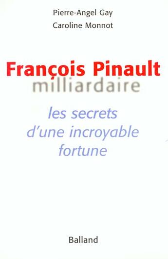 Couverture du livre « Francois Pinault Milliardaire » de Caroline Monnot et Pierre Angel Gay aux éditions Balland