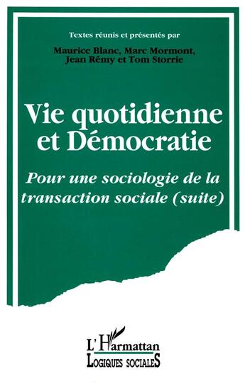 Couverture du livre « Vie quotidienne et démocratie ; pour une sociologie de la transaction sociale » de Jean Remy et Maurice Blanc et Marc Mormont et Tom Storric aux éditions L'harmattan