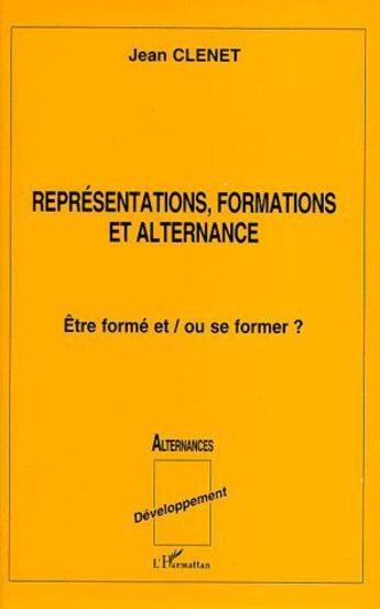 Couverture du livre « Représentations, formations et alternance ; être formé et / ou se former ? » de Jean Clenet aux éditions L'harmattan