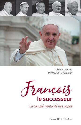 Couverture du livre « François le successeur ; la complémentarité des papes » de Denis Lensel aux éditions Tequi