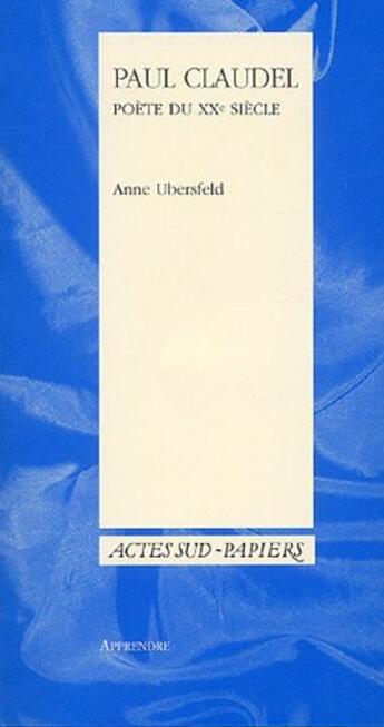 Couverture du livre « Paul claudel, poete du xxe siecle » de Anne Ubersfeld aux éditions Actes Sud