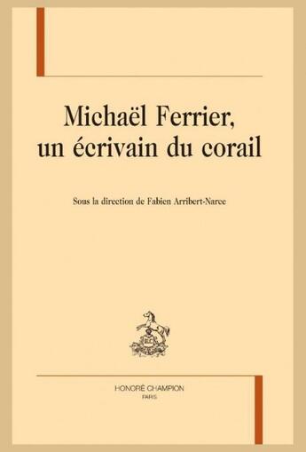 Couverture du livre « Michaël Ferrier, un écrivain du corail » de Fabien Arribert-Narce aux éditions Honore Champion