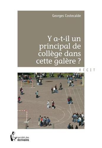 Couverture du livre « Y-a-t-il un principal de collège dans cette galère ? » de Georges Costecalde aux éditions Societe Des Ecrivains