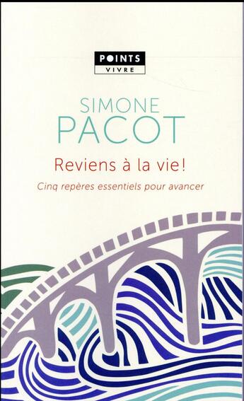 Couverture du livre « Reviens à la vie ; cinq repères essentiels pour avancer » de Simone Pacot aux éditions Points