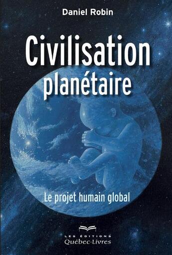 Couverture du livre « Civilisation planétaire » de Daniel Robin aux éditions Quebec Livres