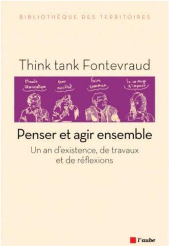 Couverture du livre « Penser et agir ensemble ; un an d'existence, de travaux et de réflexions » de Think Tank Fontevraud aux éditions Editions De L'aube