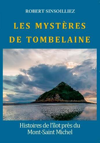Couverture du livre « Les mystères de Tombelaine ; histoires de l'îlot près du Mont-Saint-Michel » de Robert Sinsoilliez aux éditions L'ancre De Marine