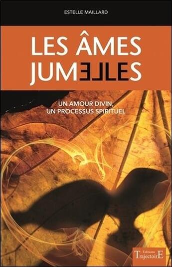 Couverture du livre « Les âmes jumelles ; un amour divin, un processus spirituel » de Estelle Maillard aux éditions Trajectoire