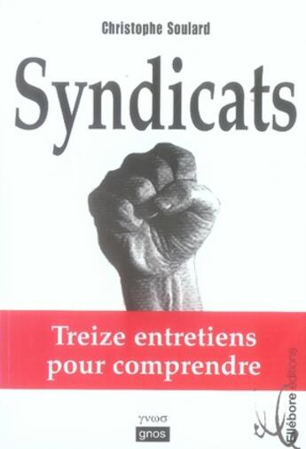 Couverture du livre « Syndicats ; treize entretiens pour comprendre » de Christophe Soulard aux éditions Ellebore