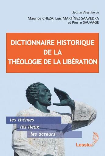 Couverture du livre « Dictionnaire historique de la théologie de la libération ; les thèmes, les lieux, les acteurs » de Luis Martinez et Maurice Cheza et Pierre Sauvage et Collectif aux éditions Lessius