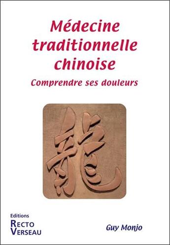 Couverture du livre « Médecine traditionnelle chinoise ; comprendre ses douleurs » de Guy Monjo aux éditions Recto Verseau