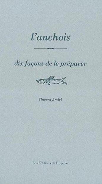 Couverture du livre « Dix façons de le préparer : l'anchois » de Vincent Amiel aux éditions Les Editions De L'epure