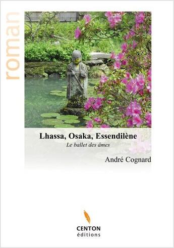 Couverture du livre « Lhassa, Osaka, Essendilène ; le ballet des âmes » de André Cognard aux éditions Centon