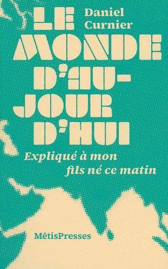 Couverture du livre « Le monde d'aujourd'hui expliqué à mon fils né ce matin » de Curnier Daniel aux éditions Metispresses