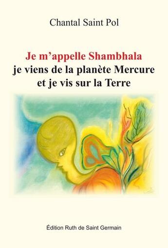 Couverture du livre « Je m'appelle shambhala, je viens de la planete mercure et je vis sur la terre » de Chantal Saint Pol aux éditions Ruth De Saint Germain