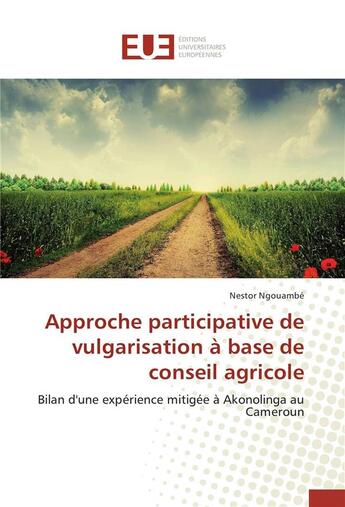 Couverture du livre « Approche participative de vulgarisation à base de conseil agricole ; bilan d'une expérience mitigée à Akonolinga au Cameroun » de Nestor Ngouambe aux éditions Editions Universitaires Europeennes