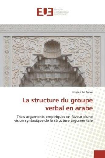 Couverture du livre « La structure du groupe verbal en arabe : Trois arguments empiriques en faveur d'une vision syntaxique de la structure argumentale » de Nisrine Al Zahre aux éditions Editions Universitaires Europeennes