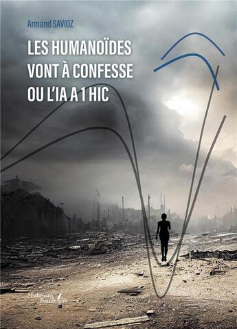 Couverture du livre « Les humanoïdes vont à confesse ou L'IA a 1 hic » de Armand Savioz aux éditions Baudelaire