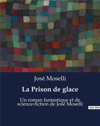 Couverture du livre « La Prison de glace : Un roman fantastique et de science-fiction de José Moselli » de Jose Moselli aux éditions Culturea