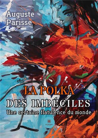 Couverture du livre « La polka des imbéciles : Une certaine flatulence du monde » de Auguste Parisse aux éditions Le Lys Bleu