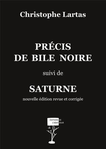 Couverture du livre « Précis de bile noire ; Saturne » de Christophe Lartas aux éditions Editions De L'abat Jour