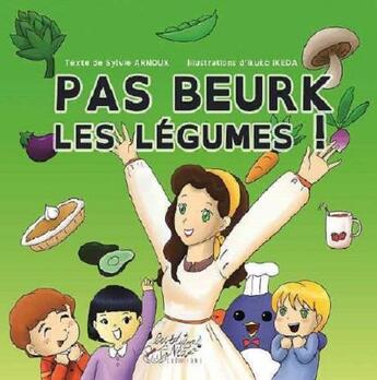 Couverture du livre « Pas beurk les legumes ! » de Sylvie Arnoux et Ikuko Ikeda aux éditions Nla Creations