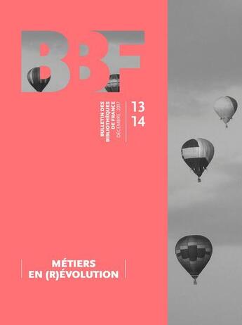 Couverture du livre « Bulletin des bibliothèques de France (BBF), n° 13-14, 2017 : Métiers en (r)évolution » de Auteurs Divers aux éditions Bbf