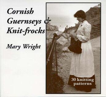 Couverture du livre « Cornish Guernseys & Knitfrocks » de Wright Mary aux éditions Polperro Heritage Press Digital