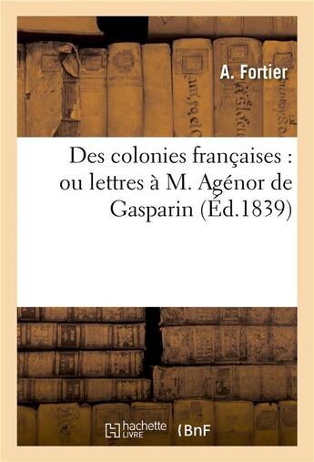 Couverture du livre « Des colonies francaises : ou lettres a m. agenor de gasparin » de Fortier A. aux éditions Hachette Bnf
