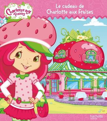 Couverture du livre « Charlotte aux Fraises ; le cadeau de Charlotte aux Fraises » de  aux éditions Hachette Jeunesse