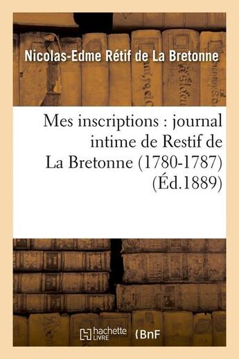 Couverture du livre « Mes inscriptions : journal intime de restif de la bretonne (1780-1787) (ed.1889) » de Retif De La Bretonne aux éditions Hachette Bnf