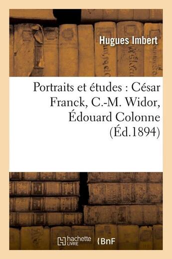 Couverture du livre « Portraits et etudes : cesar franck, c.-m. widor, edouard colonne, (ed.1894) » de Hugues Imbert aux éditions Hachette Bnf