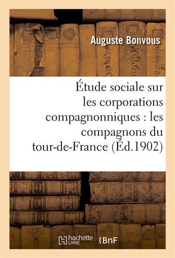 Couverture du livre « Etude sociale sur les corporations compagnonniques : les compagnons du tour-de-france » de Bonvous Auguste aux éditions Hachette Bnf