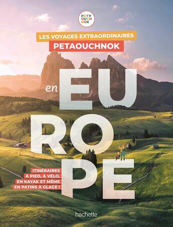 Couverture du livre « Les voyages extraordinaires de Petaouchnok en Europe : itinéraires à pied, à vélo, en kayak et même en patins à glace ! » de Raphael De Casabianca et Antoine Delaplace aux éditions Hachette Tourisme