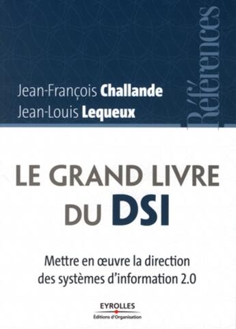 Couverture du livre « Le grand livre du DSI ; mettre en oeuvre la direction des systèmes d'information 2.0 » de Challande/Lequeux aux éditions Organisation