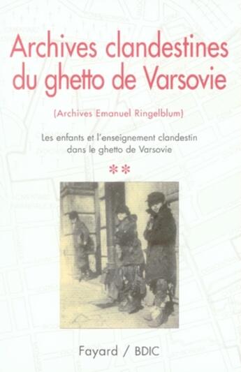 Couverture du livre « Archives clandestines du ghetto de Varsovie - Tome 2 : Les enfants et l'enseignement clandestin dans le ghetto de Varsovie » de Emanuel Ringelblum aux éditions Fayard