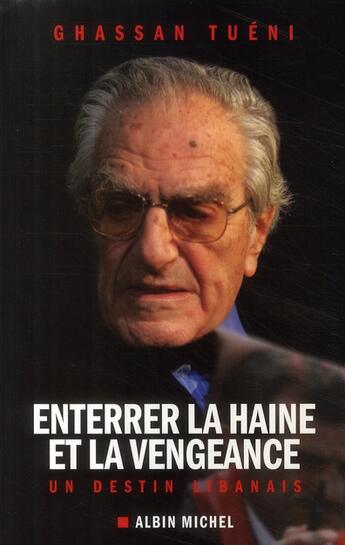 Couverture du livre « Enterrer la haine et la vengeance ; un destin libanais » de Ghassan Tueni aux éditions Albin Michel