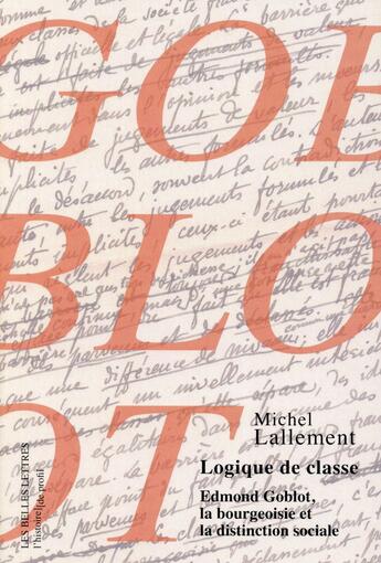 Couverture du livre « Logique de classe ; Edmond Goblot, la bourgeoisie et la distinction sociale » de Michel Lallement aux éditions Belles Lettres