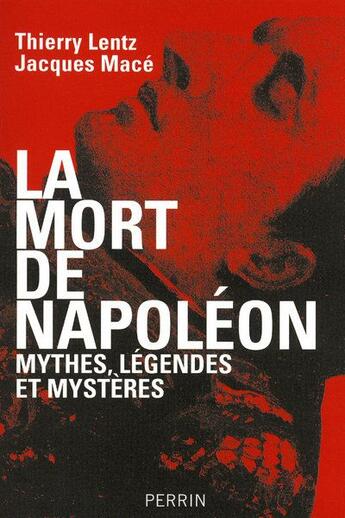 Couverture du livre « La mort de Napoléon ; mythes, légendes et mystères » de Lentz/Mace aux éditions Perrin