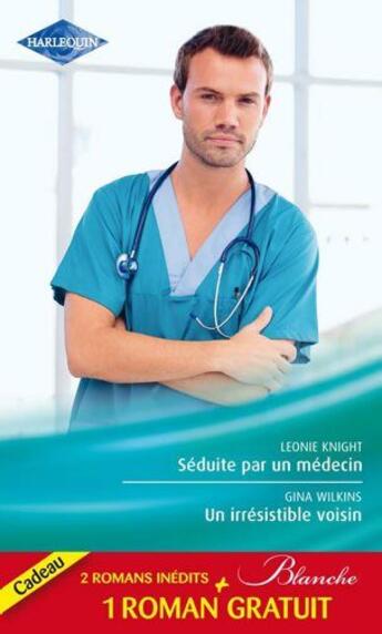 Couverture du livre « Séduite par un médecin -;un irresistible voisin ; un merveilleux défi » de Gina Wilkins et Leonie Knight et Sande aux éditions Harlequin