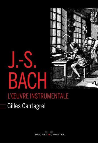 Couverture du livre « Jean-Sébastien Bach ; l'oeuvre instrumentale » de Gilles Cantagrel aux éditions Buchet Chastel