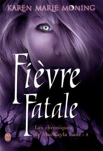 Couverture du livre « Les chroniques de Mackayla Lane Tome 4 ; fièvre fatale » de Karen Marie Moning aux éditions J'ai Lu