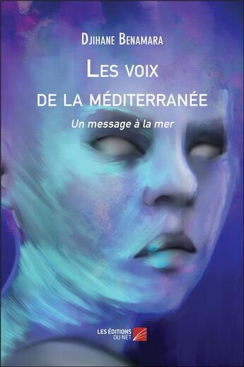 Couverture du livre « Les voix de la mediterranee - un message a la mer » de Benamara Djihane aux éditions Editions Du Net