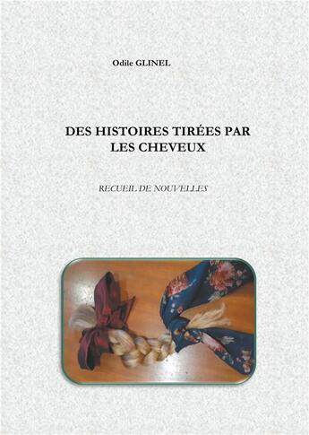 Couverture du livre « Des histoires tirées par les cheveux ; recueil de nouvelles » de Odile Glinel aux éditions Books On Demand