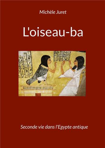 Couverture du livre « L'oiseau-Ba : seconde vie dans l'Egypte antique, l'iconographie au nouvel empire » de Michele Juret aux éditions Books On Demand