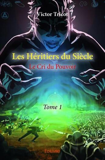 Couverture du livre « Les héritiers du siècle t.1 ; le cri du pouvoir » de Tricot Victor aux éditions Edilivre