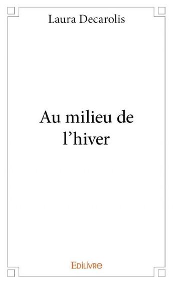 Couverture du livre « Au milieu de l'hiver » de Decarolis Laura aux éditions Edilivre