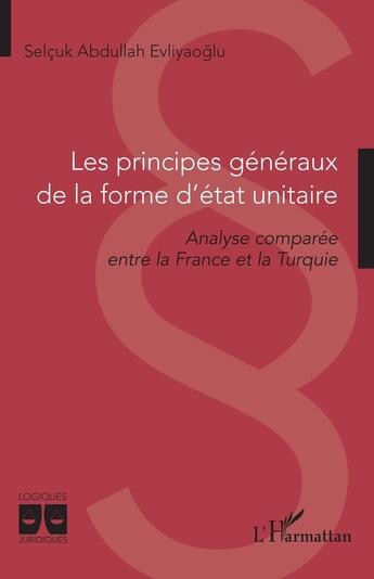 Couverture du livre « Les principes généraux de la forme d'état unitaire : analyse comparée entre la France et la Turquie » de Selcuk Abdullah Evliyaoglu aux éditions L'harmattan