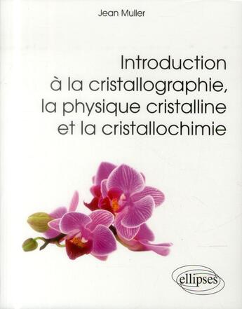 Couverture du livre « Introduction a la cristallographie, la physique cristalline et la cristallochimie » de Muller Jean aux éditions Ellipses