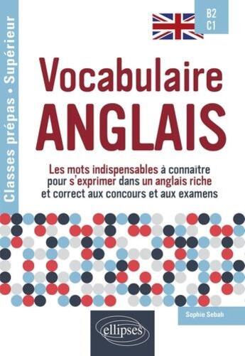 Couverture du livre « Vocabulaire anglais special classes prepas et enseignement superieur b2-c1 - les mots indispensables » de Sophie Sebah aux éditions Ellipses